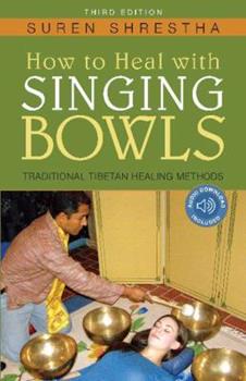 How to Heal with Singing Bowls: Traditional Tibetan Healing Methods Third Edition